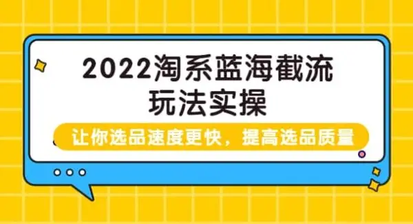 2022淘系蓝海截流玩法实操：让你选品速度更快，提高选品质量（价值599）