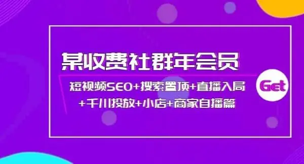 某收费社群年会员：短视频SEO 搜索置顶 直播入局 千川投放 小店 商家自播篇