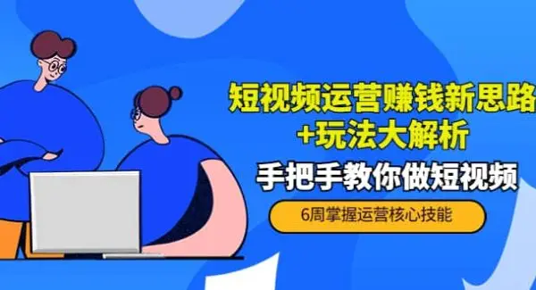 短视频运营赚钱新思路 玩法大解析：手把手教你做短视频【PETER最新更新中】