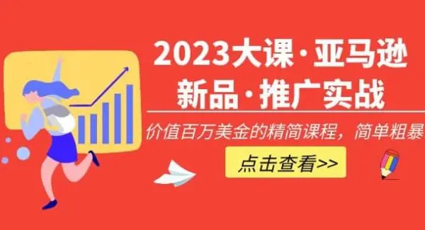 2023大课·亚马逊新品·推广实战：精简课程，简单粗暴