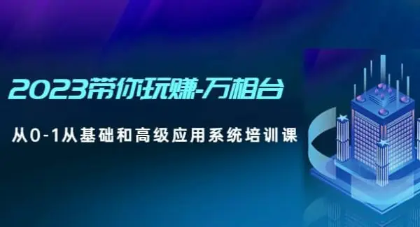 2023带你玩赚-万相台，从0-1从基础和高级应用系统培训课