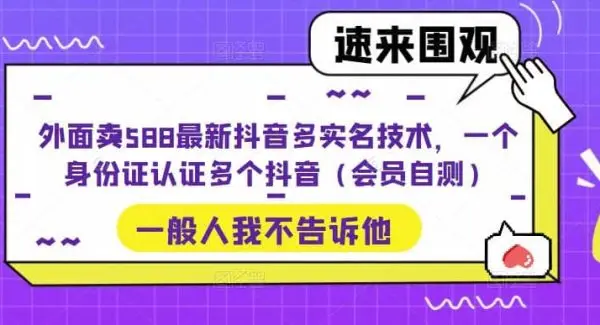 外面卖588最新抖音多实名技术，一个身份证认证多个抖音（会员自测）