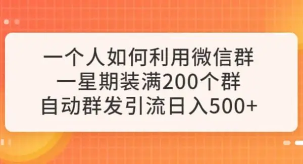 一个人如何利用微信群自动群发引流，一星期装满200个群，日入500