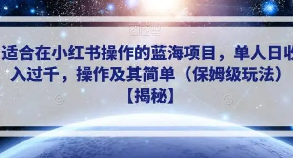 适合在小红书操作的蓝海项目，单人日收入过千，操作及其简单（保姆级玩法）【揭秘】