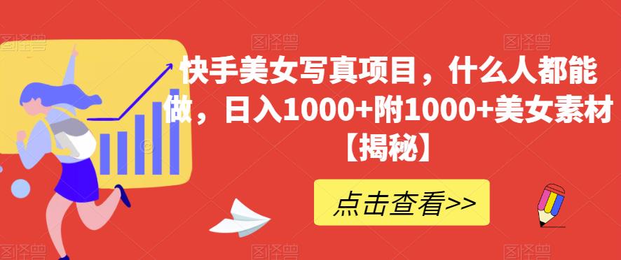 快手美女写真项目,什么人都能做,日入1000 附1000 美女素材【揭秘】