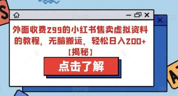 外面收费299的小红书售卖虚拟资料的教程，无脑搬运，轻松日入200 【揭秘】