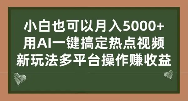 小白也可以月入5000 ， 用AI一键搞定热点视频， 新玩法多平台操作赚收益