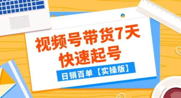 某公众号付费文章：视频号带货7天快速起号，日销百单【实操版】