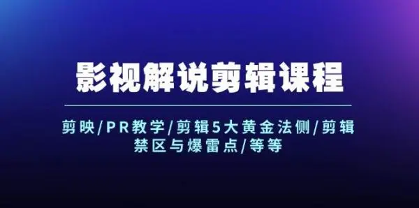 影视解说剪辑课程：剪映/PR教学/剪辑5大黄金法侧/剪辑禁区与爆雷点/等等