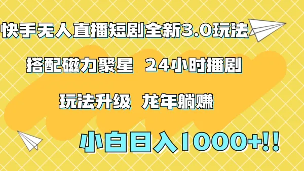 快手无人直播短剧全新玩法3.0，日入上千，小白一学就会，保姆式教学（附资料）