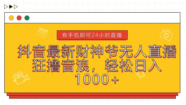 抖音最新财神爷无人直播，狂撸音浪，轻松日入1000+