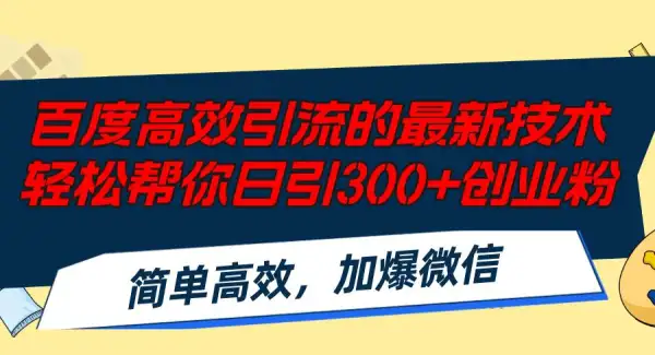 百度高效引流的最新技术,轻松帮你日引300+创业粉,简单高效，加爆微信