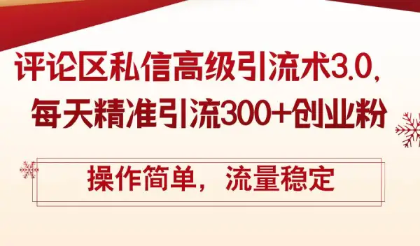 评论区私信高级引流术3.0，每天精准引流300+创业粉，操作简单，流量稳定