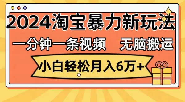 一分钟一条视频，无脑搬运，小白轻松月入6万+2024淘宝暴力新玩法，可批量