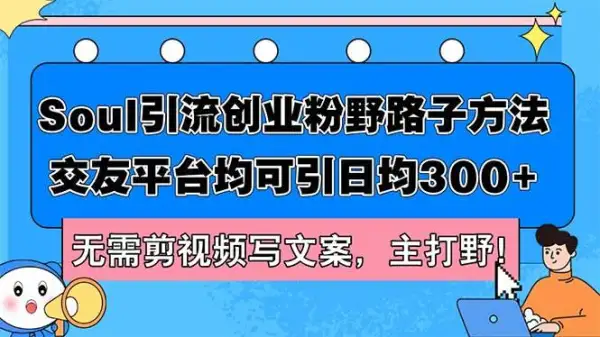 Soul引流创业粉野路子方法，交友平台均可引日均300+，无需剪视频写文案...