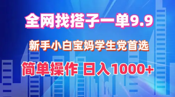 全网找搭子1单9.9 新手小白宝妈学生党首选 简单操作 日入1000+