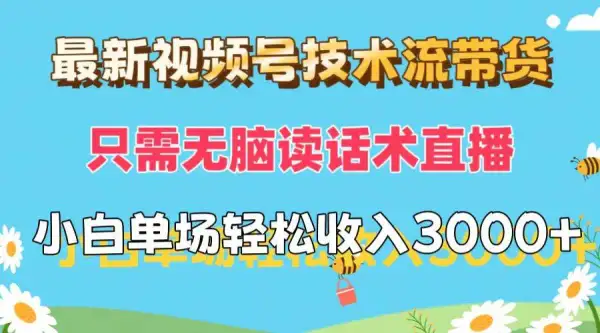 最新视频号技术流带货，只需无脑读话术直播，小白单场直播纯收益也能轻...