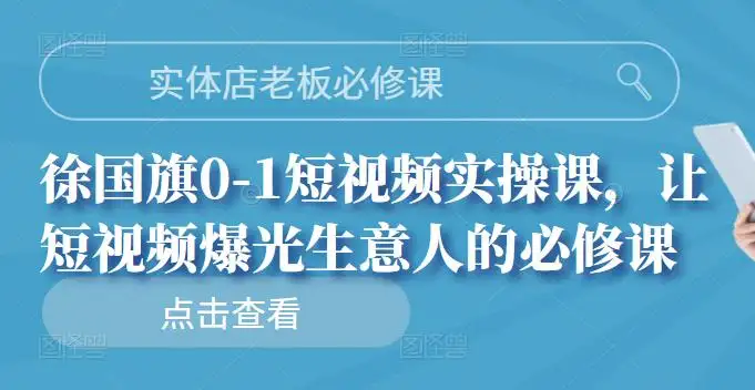 实体店老板必修课，徐国旗0-1短视频实操课，让短视频爆光生意人的必修课